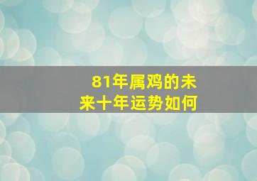 81年属鸡的未来十年运势如何