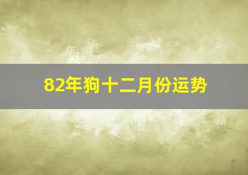 82年狗十二月份运势