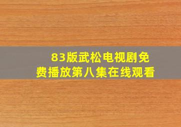 83版武松电视剧免费播放第八集在线观看