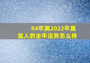 84年属2022年属鼠人的全年运势怎么样