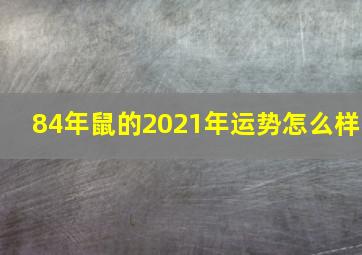 84年鼠的2021年运势怎么样