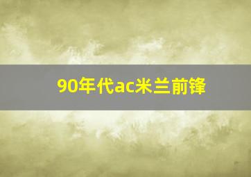 90年代ac米兰前锋