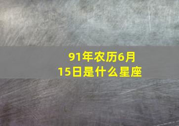 91年农历6月15日是什么星座