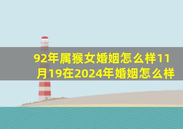 92年属猴女婚姻怎么样11月19在2024年婚姻怎么样