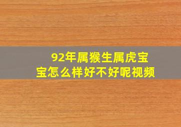 92年属猴生属虎宝宝怎么样好不好呢视频