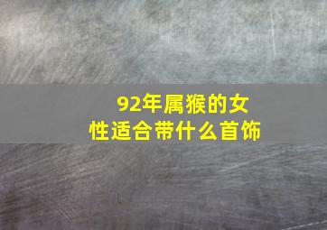 92年属猴的女性适合带什么首饰