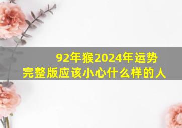 92年猴2024年运势完整版应该小心什么样的人