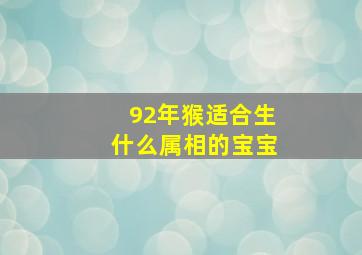 92年猴适合生什么属相的宝宝