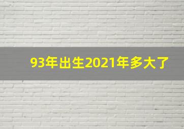 93年出生2021年多大了