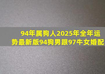 94年属狗人2025年全年运势最新版94狗男跟97牛女婚配