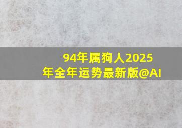 94年属狗人2025年全年运势最新版@AI