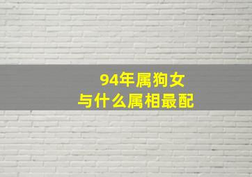 94年属狗女与什么属相最配