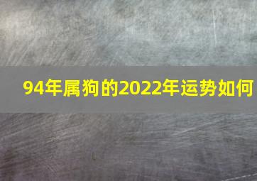 94年属狗的2022年运势如何