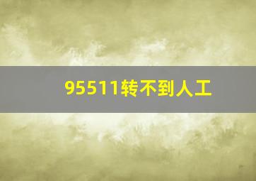 95511转不到人工