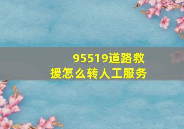 95519道路救援怎么转人工服务