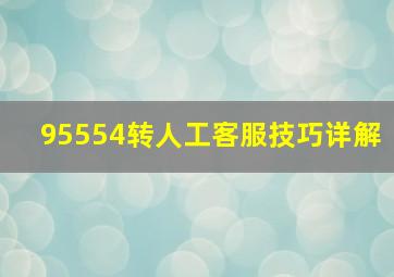 95554转人工客服技巧详解