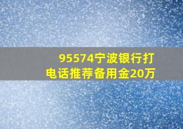 95574宁波银行打电话推荐备用金20万