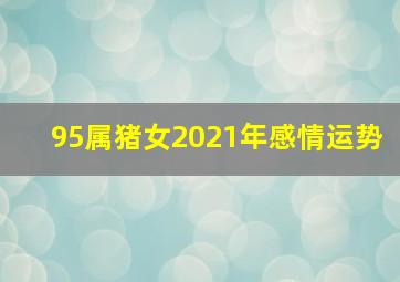 95属猪女2021年感情运势