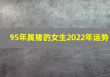 95年属猪的女生2022年运势