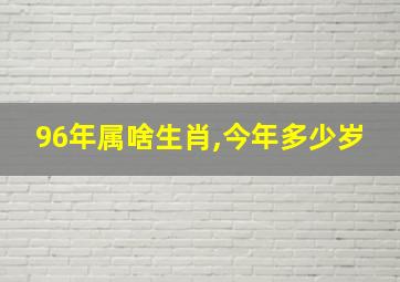 96年属啥生肖,今年多少岁