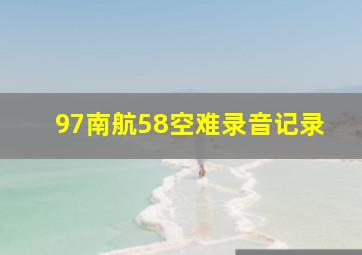 97南航58空难录音记录