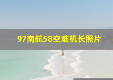 97南航58空难机长照片