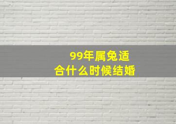 99年属兔适合什么时候结婚