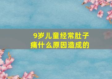 9岁儿童经常肚子痛什么原因造成的