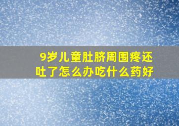 9岁儿童肚脐周围疼还吐了怎么办吃什么药好