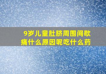 9岁儿童肚脐周围间歇痛什么原因呢吃什么药