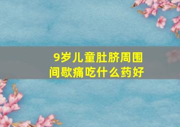 9岁儿童肚脐周围间歇痛吃什么药好