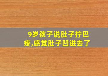 9岁孩子说肚子拧巴疼,感觉肚子凹进去了