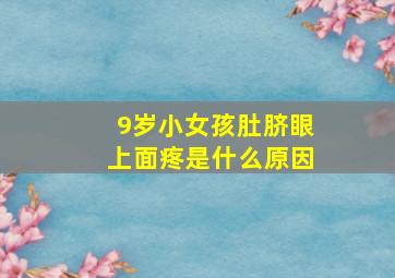 9岁小女孩肚脐眼上面疼是什么原因