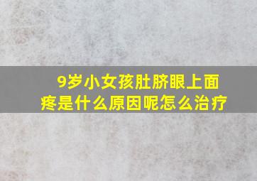 9岁小女孩肚脐眼上面疼是什么原因呢怎么治疗