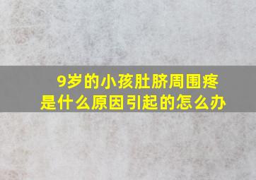 9岁的小孩肚脐周围疼是什么原因引起的怎么办