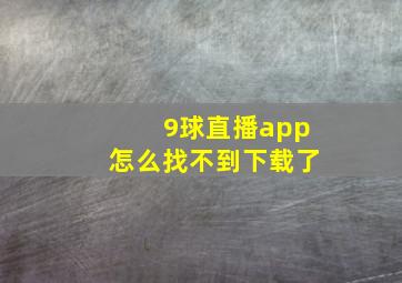 9球直播app怎么找不到下载了