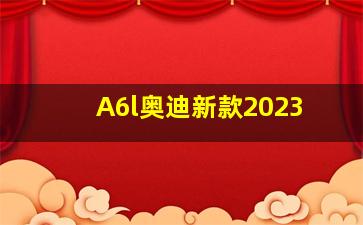 A6l奥迪新款2023