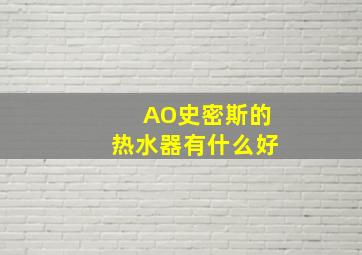 AO史密斯的热水器有什么好