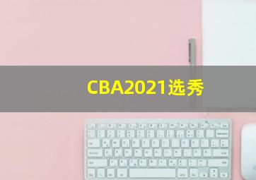 CBA2021选秀