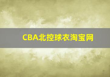 CBA北控球衣淘宝网