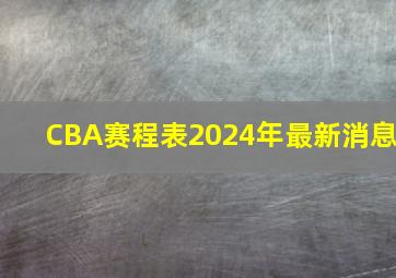 CBA赛程表2024年最新消息