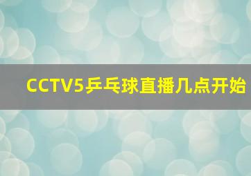 CCTV5乒乓球直播几点开始