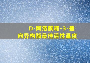 D-阿洛酮糖-3-差向异构酶最佳活性温度