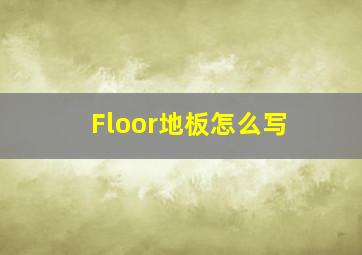 Floor地板怎么写