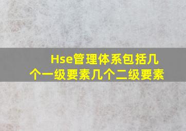 Hse管理体系包括几个一级要素几个二级要素