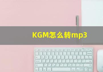 KGM怎么转mp3