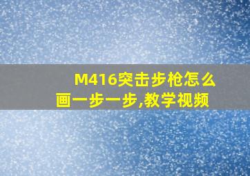 M416突击步枪怎么画一步一步,教学视频