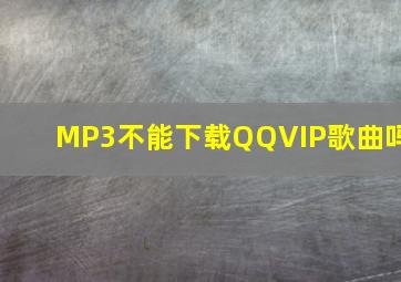 MP3不能下载QQVIP歌曲吗