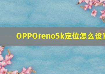 OPPOreno5k定位怎么设置