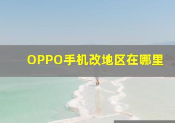 OPPO手机改地区在哪里